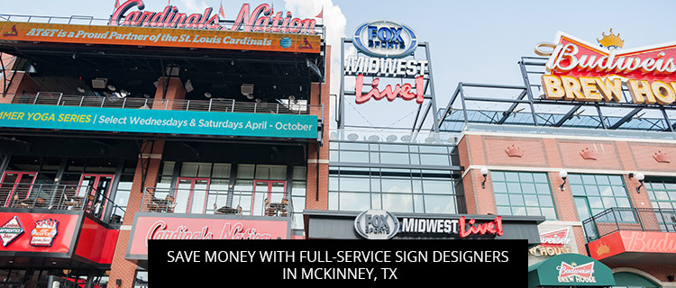 Save Money With Full-Service Sign Designers In McKinney, TX