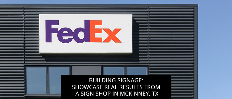 Building Signage: Showcase Real Results From A Sign Shop In McKinney, TX