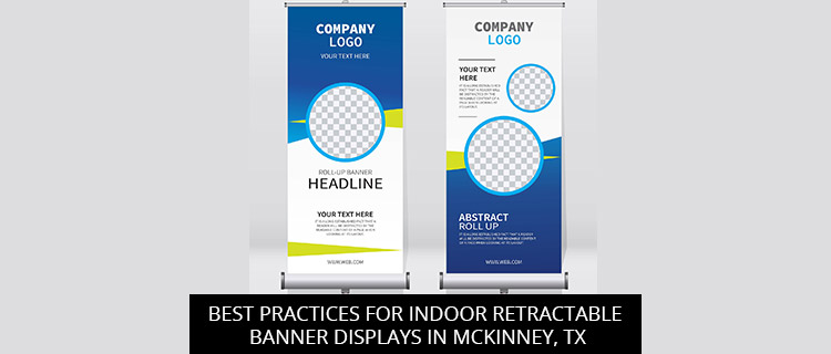 Best Practices For Indoor Retractable Banner Displays In McKinney, TX