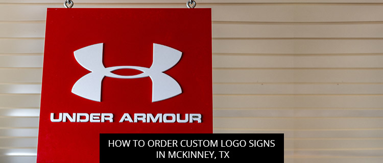 How to Order Custom Logo Signs in McKinney, TX