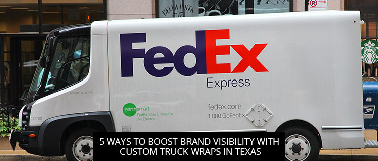 5 Ways To Boost Brand Visibility With Custom Truck Wraps In Texas