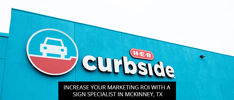 Increase Your Marketing ROI with a Sign Specialist in McKinney, TX