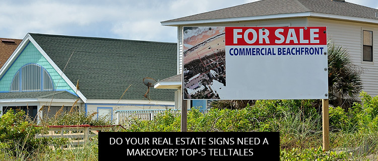Do Your Real Estate Signs Need a Makeover? Top-5 Telltales