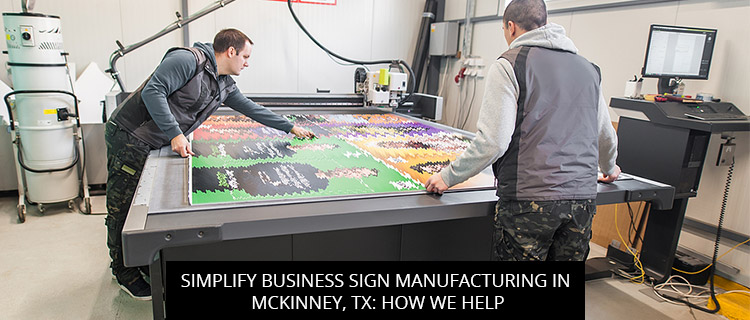 Simplify Business Sign Manufacturing in McKinney, TX: How We Help