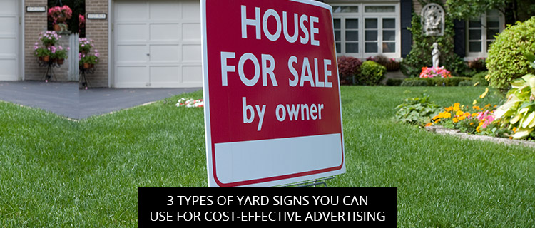 3 Types Of Yard Signs You Can Use For Cost-Effective Advertising